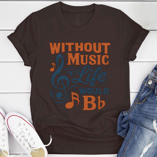 Without Music Life Would B♭ T-Shirt