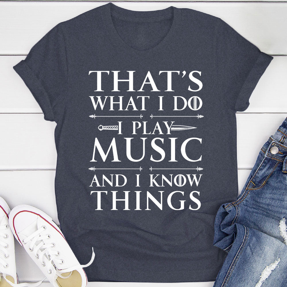 I Play Music And I Know Things T-Shirt