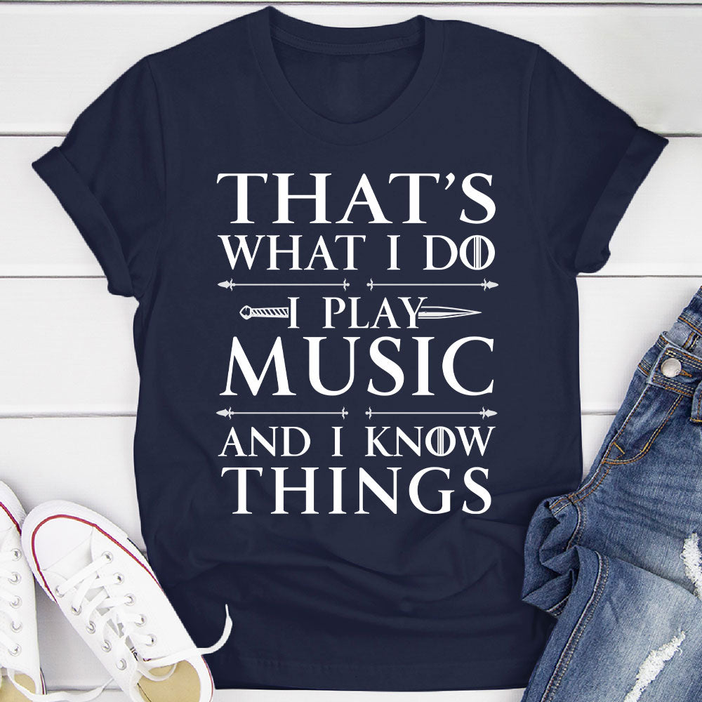 I Play Music And I Know Things T-Shirt