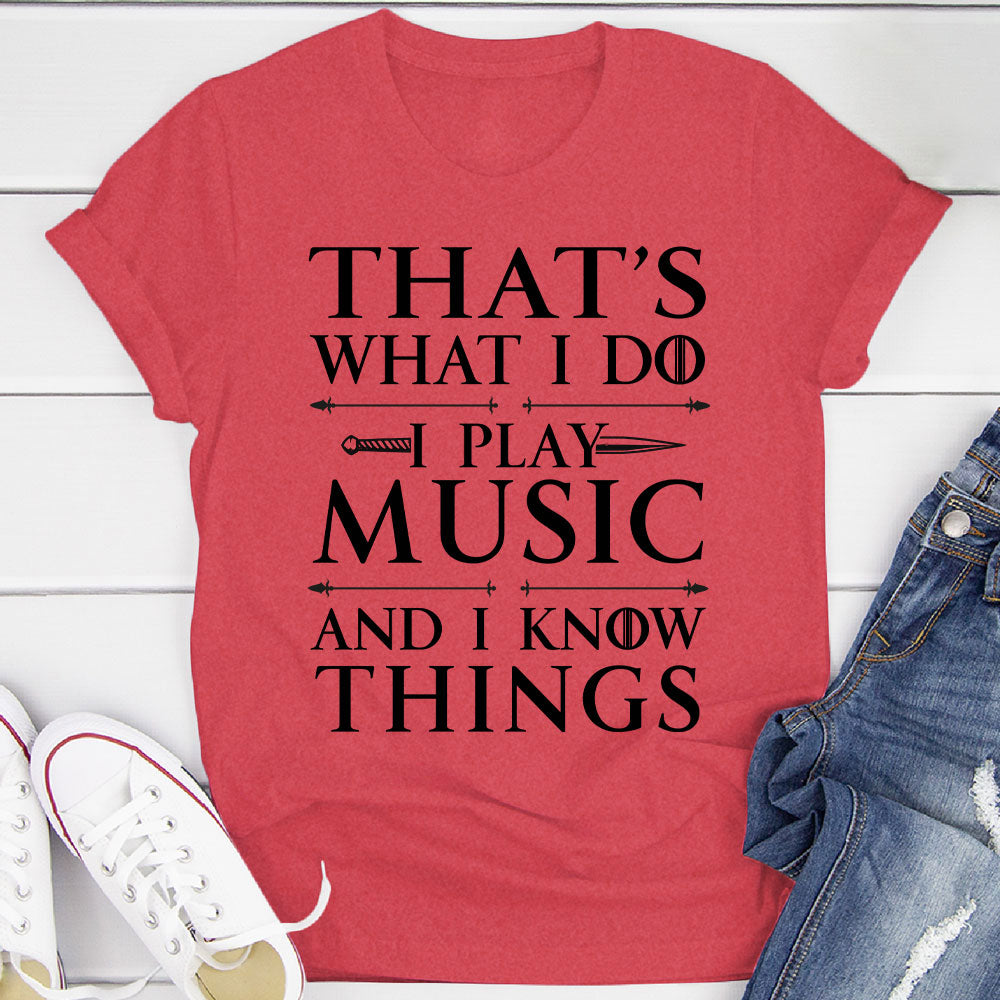I Play Music And I Know Things T-Shirt