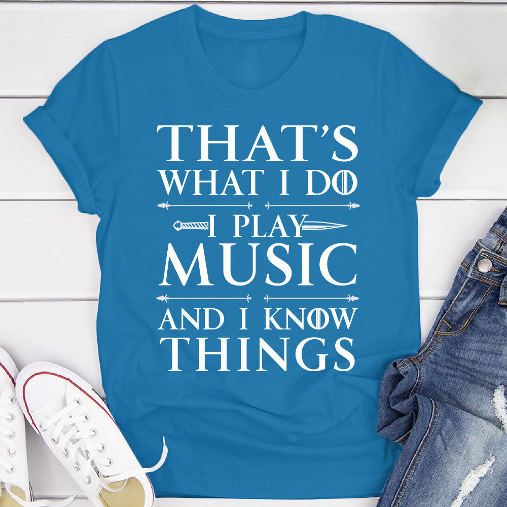 I Play Music And I Know Things T-Shirt
