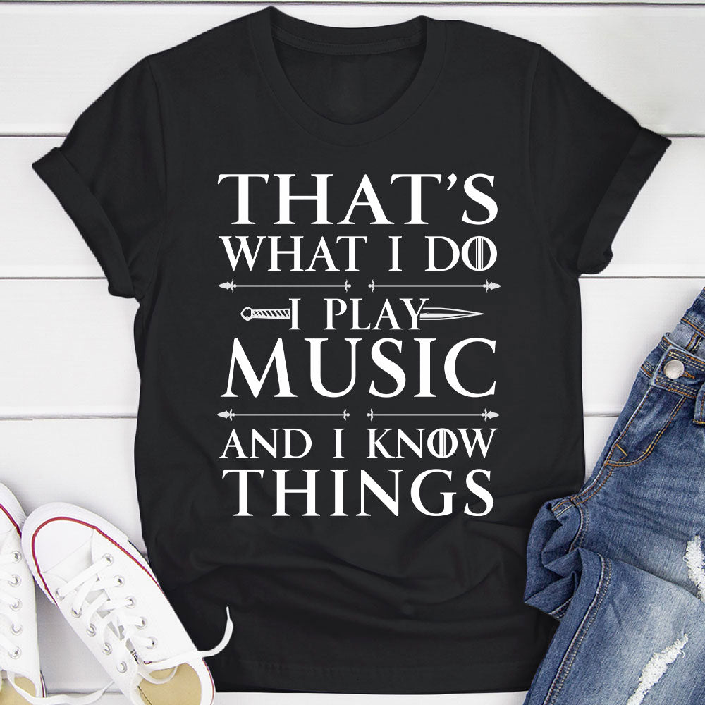 I Play Music And I Know Things T-Shirt