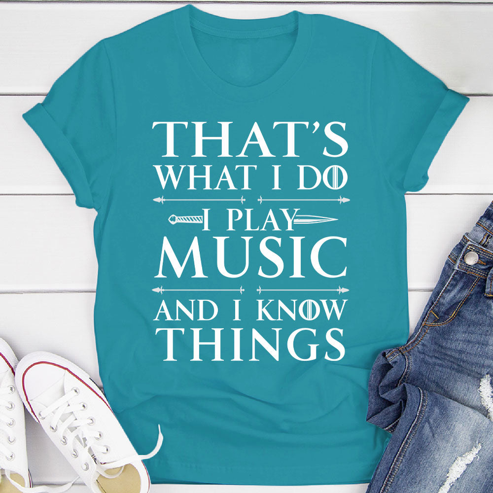 I Play Music And I Know Things T-Shirt