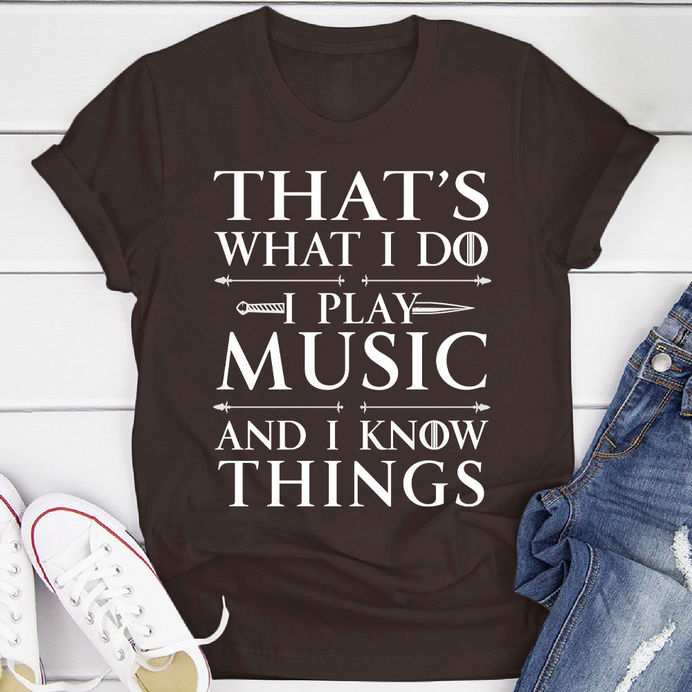 I Play Music And I Know Things T-Shirt