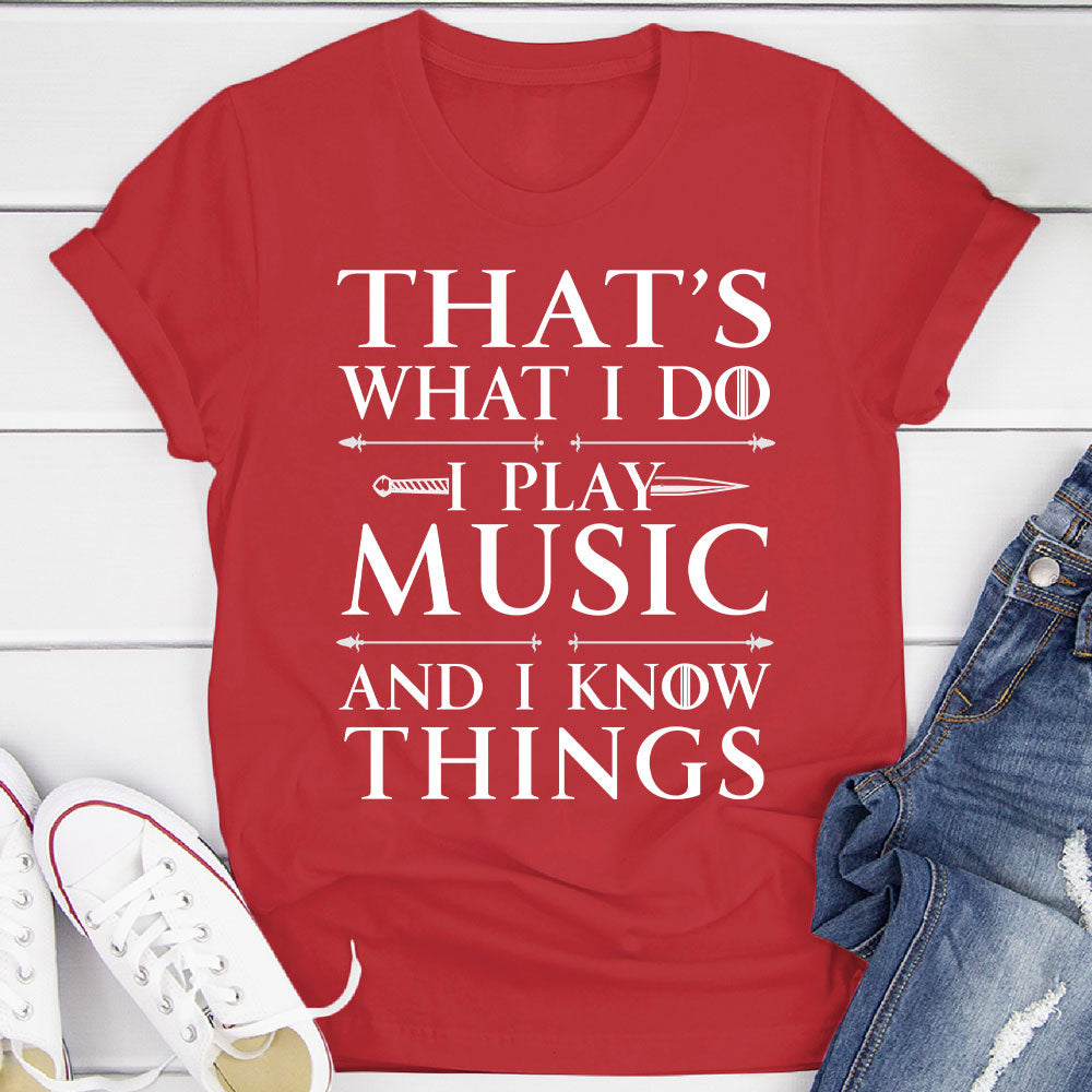 I Play Music And I Know Things T-Shirt