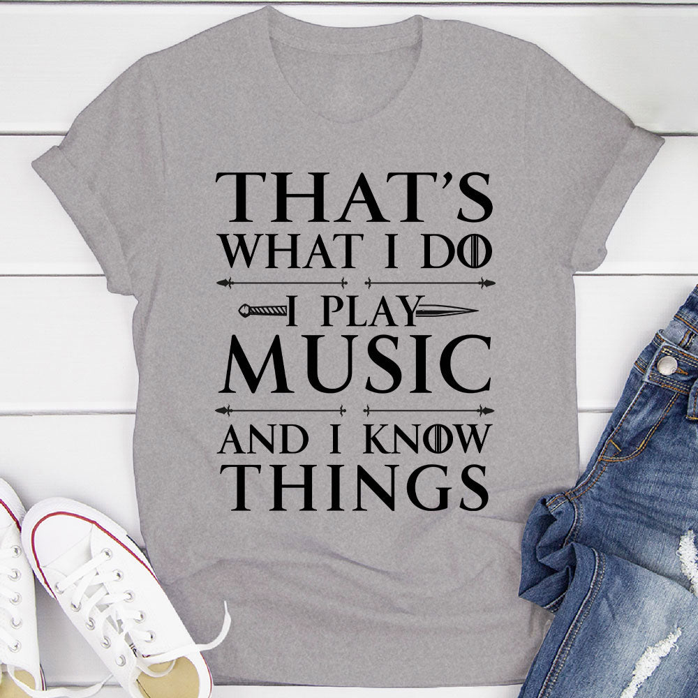 I Play Music And I Know Things T-Shirt