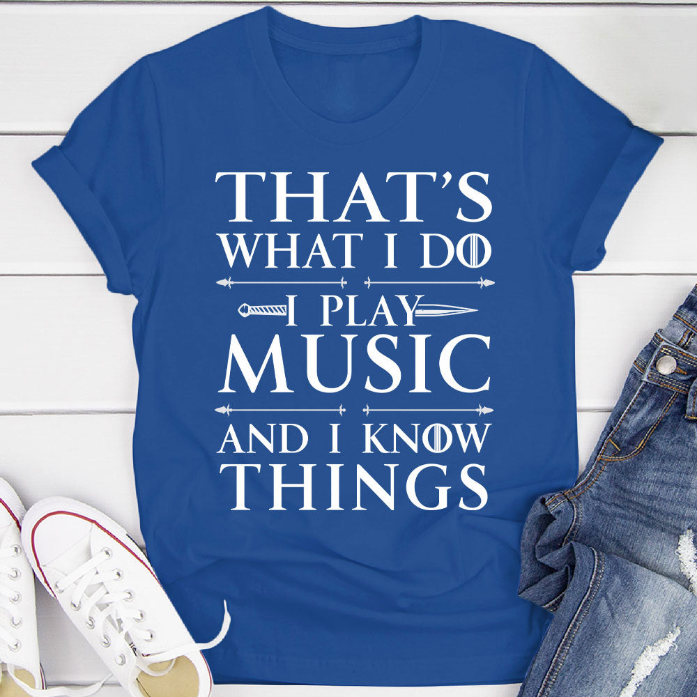 I Play Music And I Know Things T-Shirt
