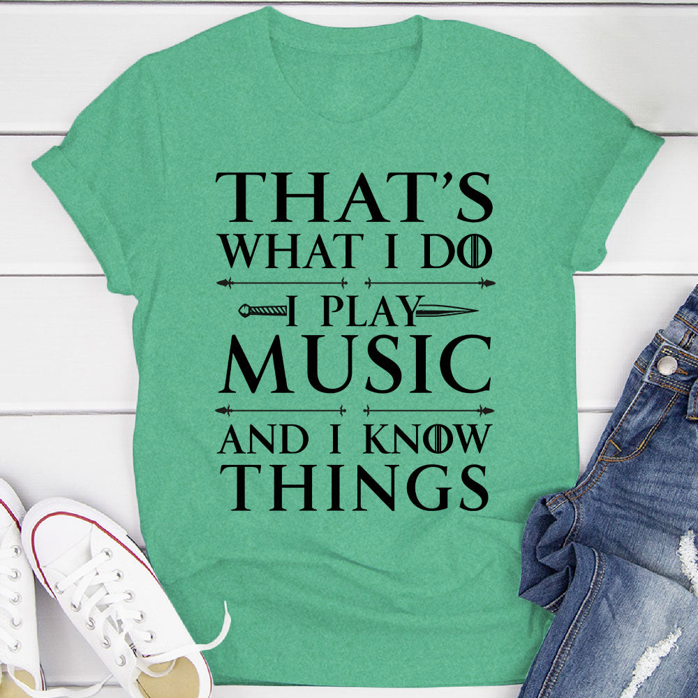 I Play Music And I Know Things T-Shirt