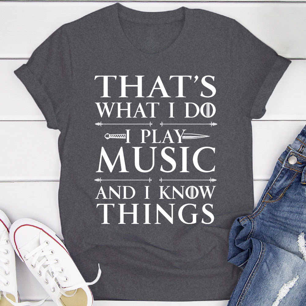I Play Music And I Know Things T-Shirt