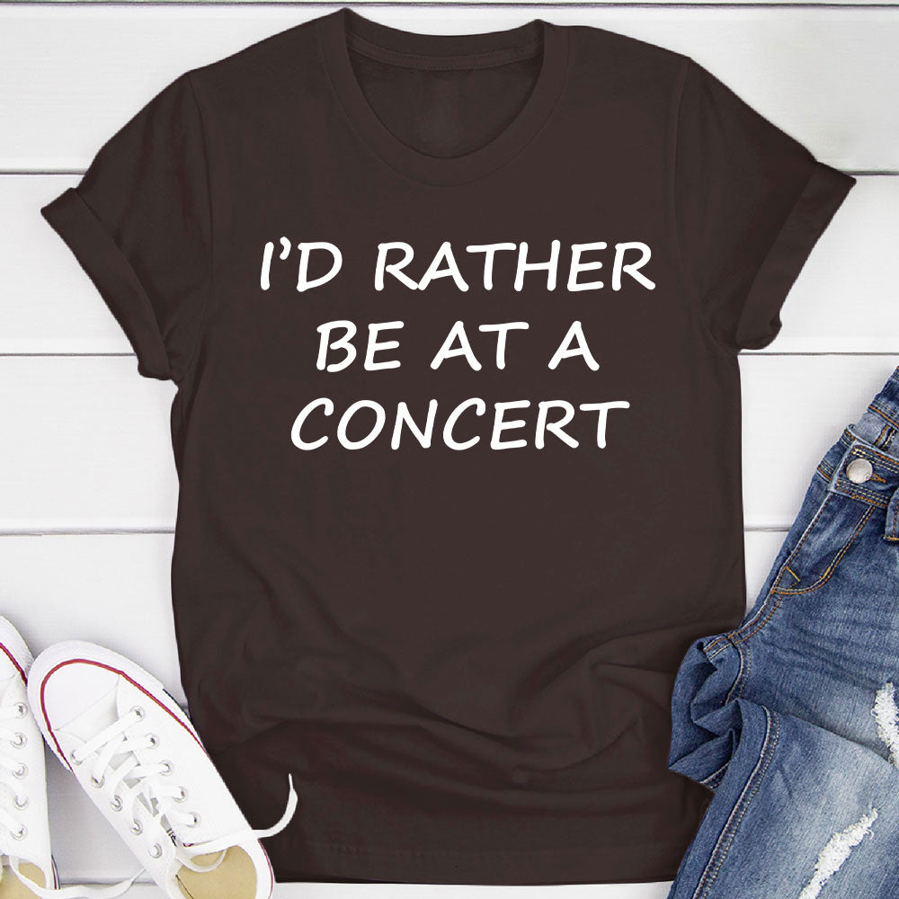 I'd Rather Be At A Concert T-Shirt
