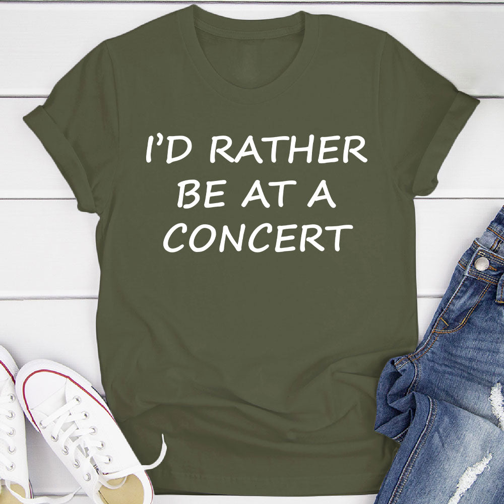 I'd Rather Be At A Concert T-Shirt