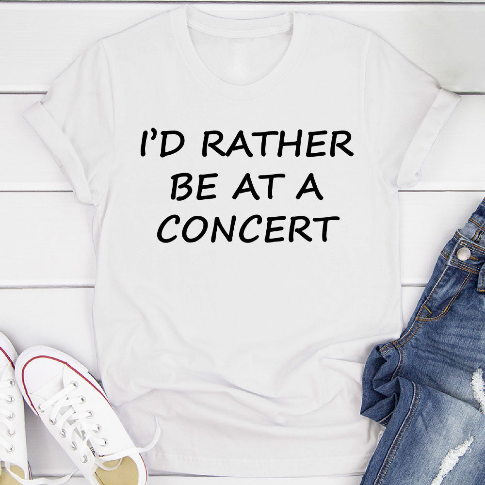 I'd Rather Be At A Concert T-Shirt