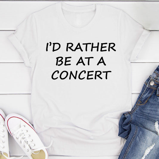 I'd Rather Be At A Concert T-Shirt