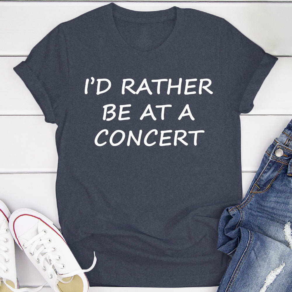 I'd Rather Be At A Concert T-Shirt