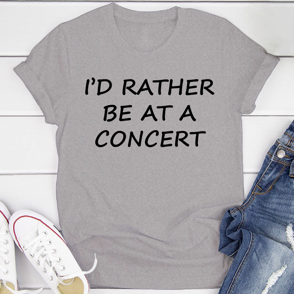 I'd Rather Be At A Concert T-Shirt