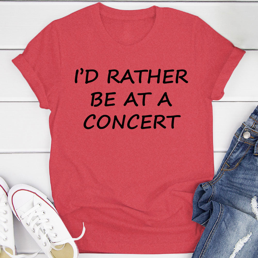 I'd Rather Be At A Concert T-Shirt
