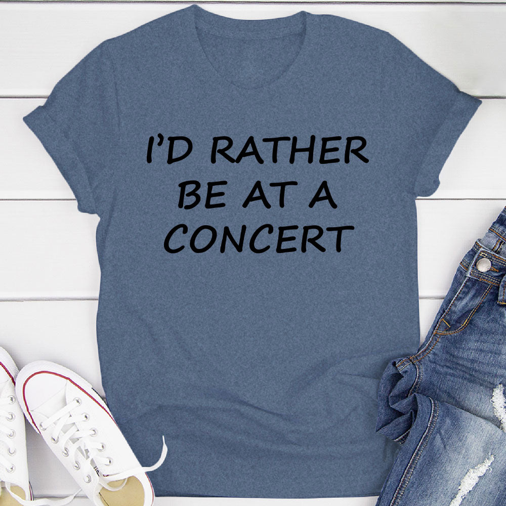 I'd Rather Be At A Concert T-Shirt