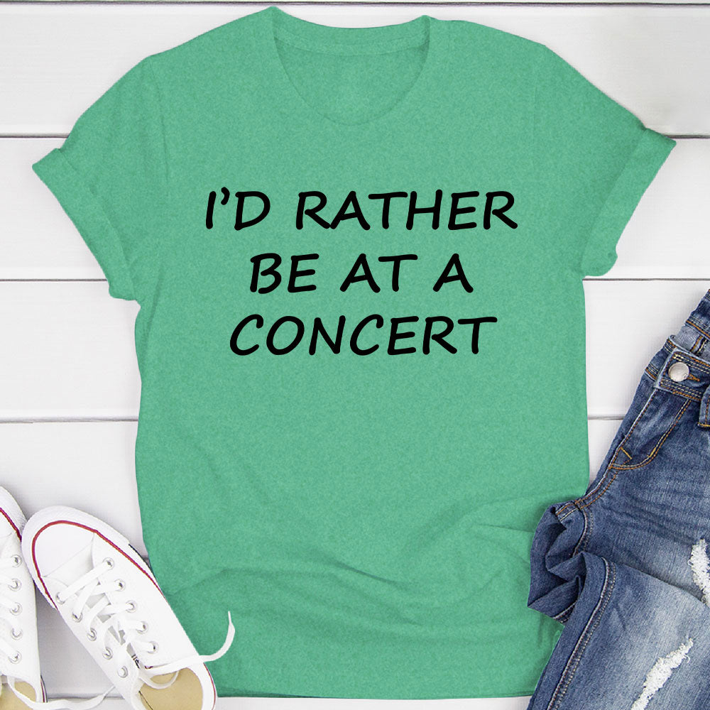 I'd Rather Be At A Concert T-Shirt