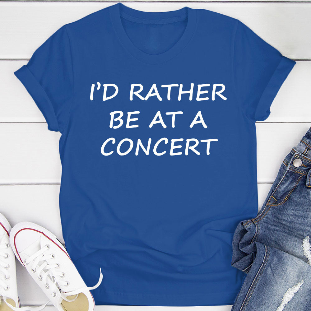I'd Rather Be At A Concert T-Shirt