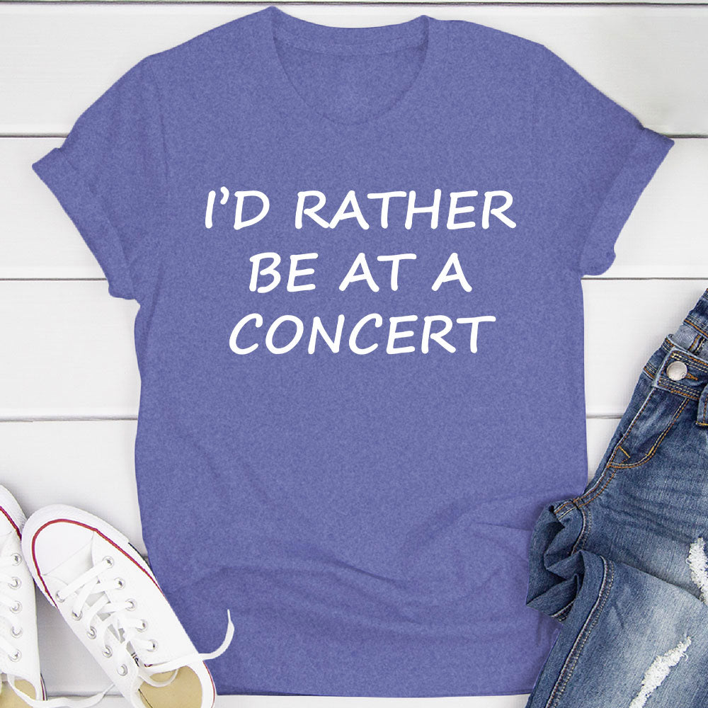 I'd Rather Be At A Concert T-Shirt