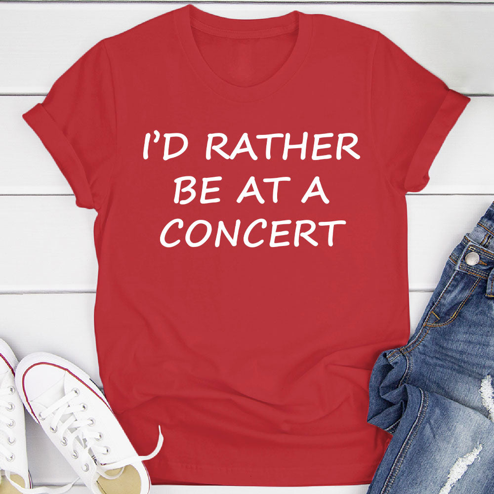 I'd Rather Be At A Concert T-Shirt