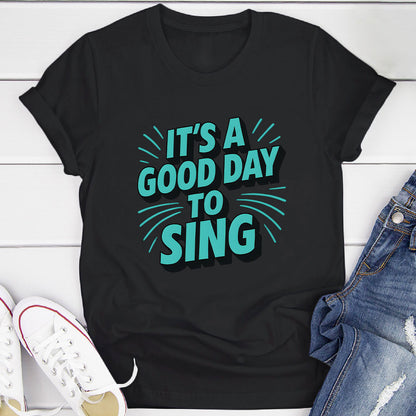 It's A Good Day To Sing T-Shirt