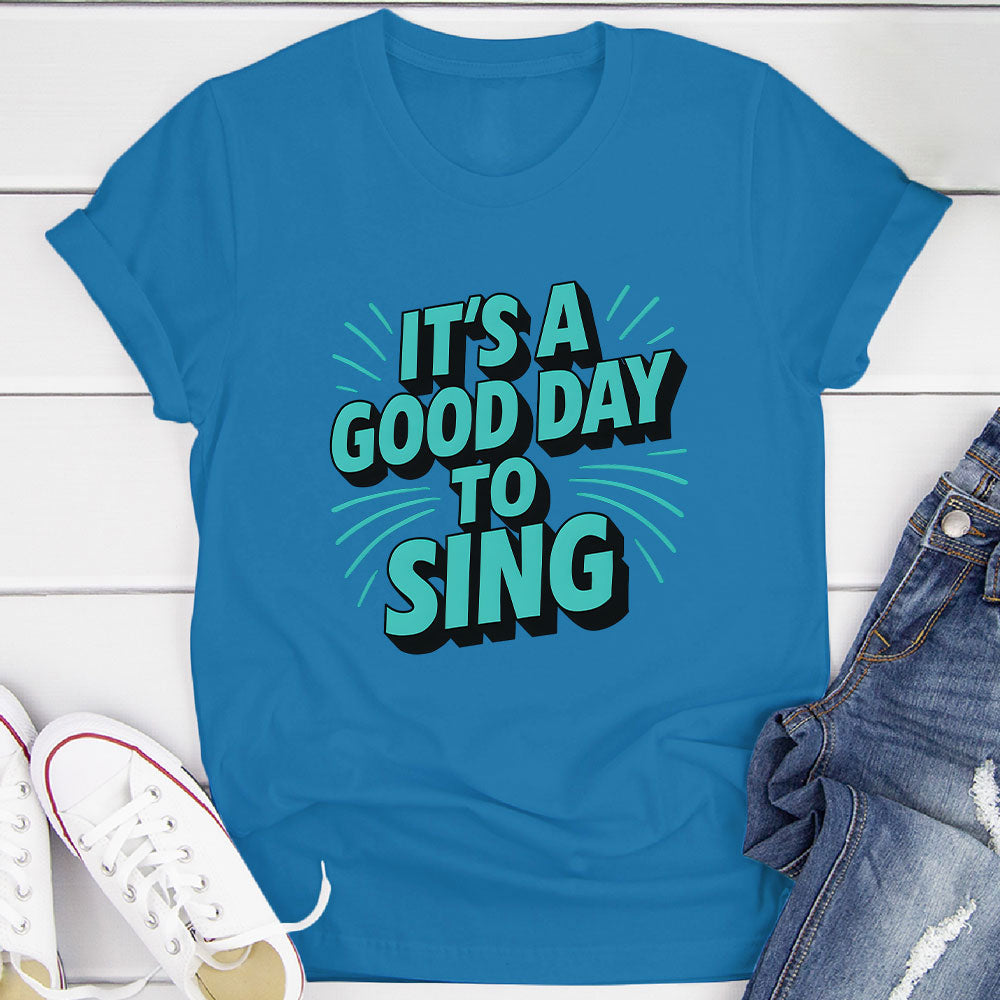 It's A Good Day To Sing T-Shirt