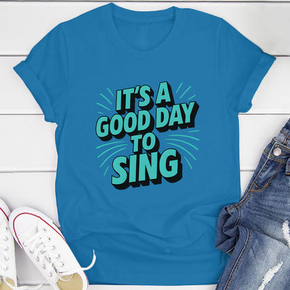 It's A Good Day To Sing T-Shirt