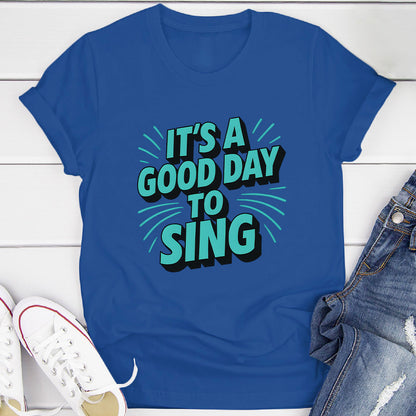 It's A Good Day To Sing T-Shirt