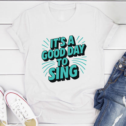 It's A Good Day To Sing T-Shirt