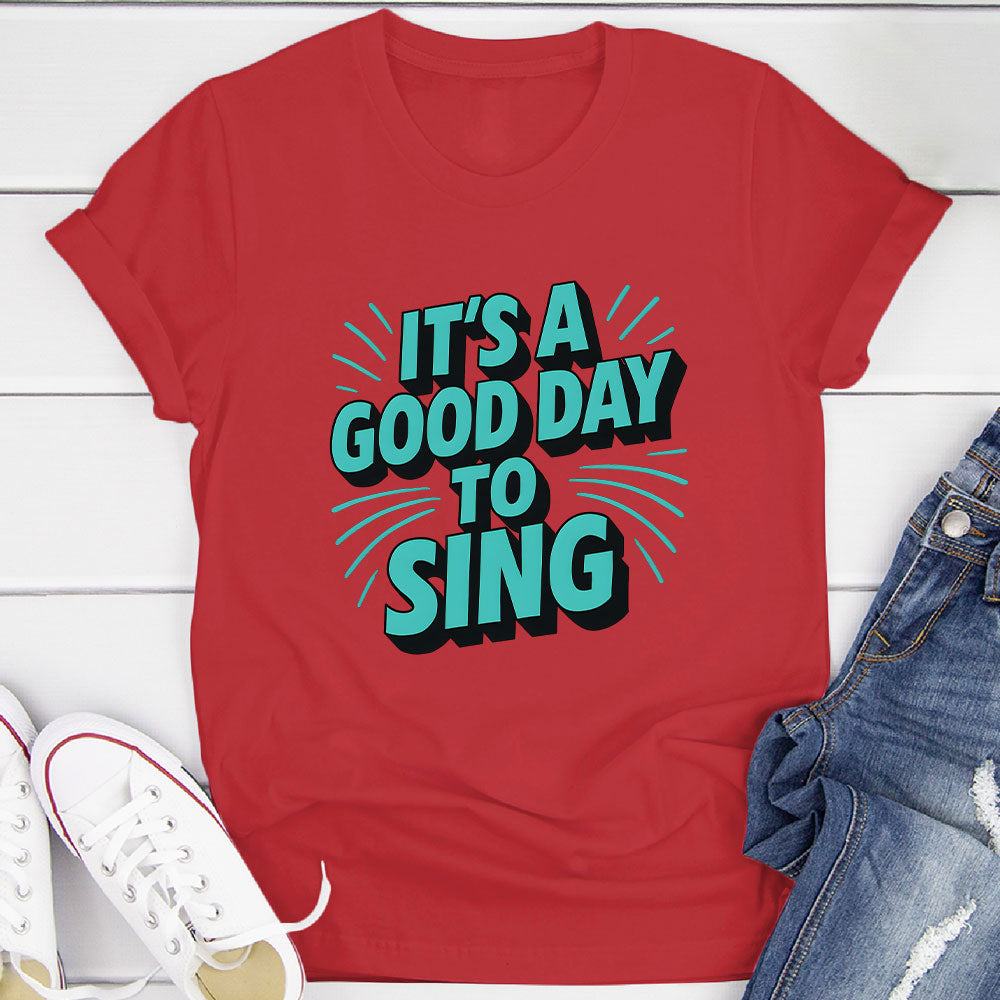It's A Good Day To Sing T-Shirt