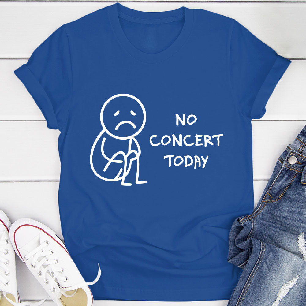 No Concert Today T-Shirt