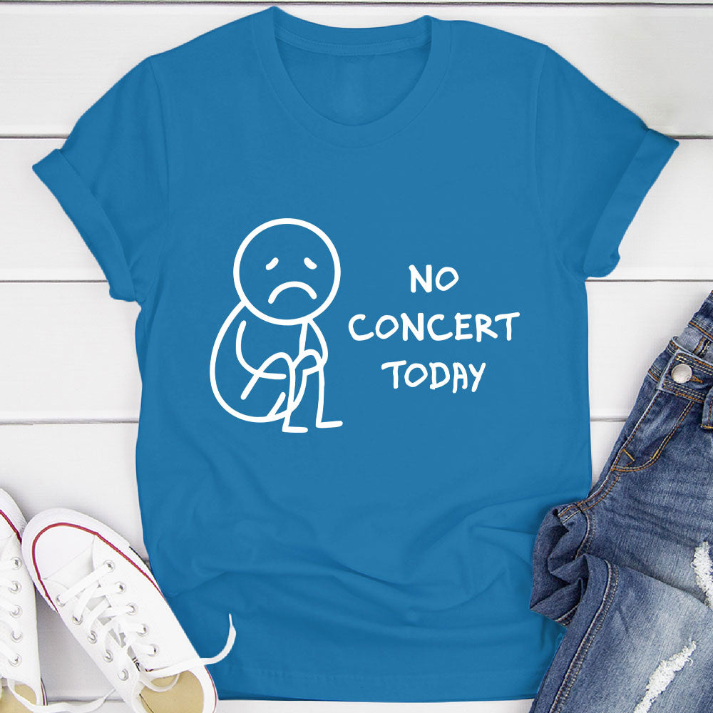 No Concert Today T-Shirt