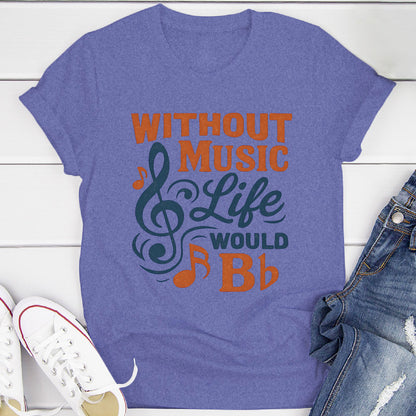 Without Music Life Would B♭ T-Shirt